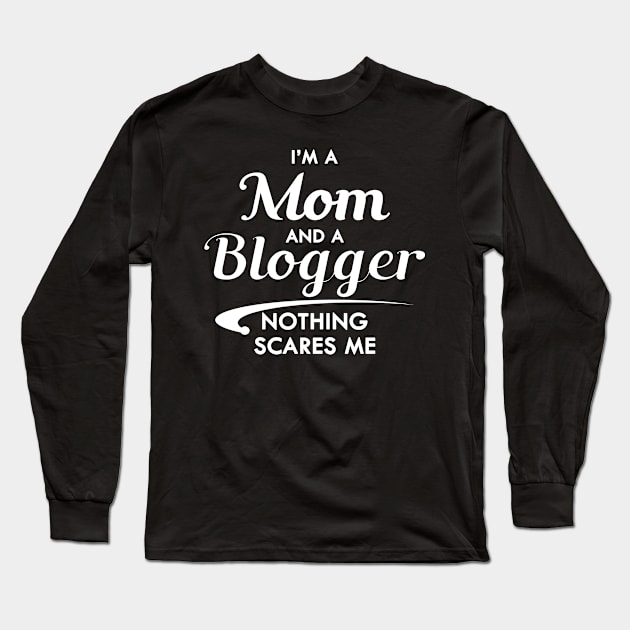 Mom and Blogger - I'm am mom and a blogger nothing scares me Long Sleeve T-Shirt by KC Happy Shop